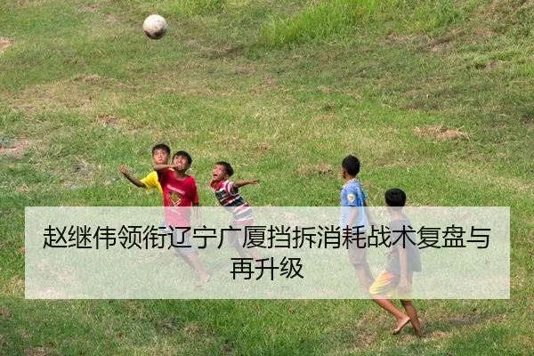 赵继伟领衔辽宁广厦挡拆消耗战术复盘与再升级
